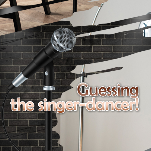  Guessing the singer-dancer!